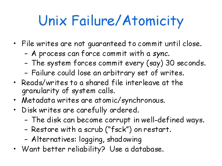 Unix Failure/Atomicity • File writes are not guaranteed to commit until close. – A