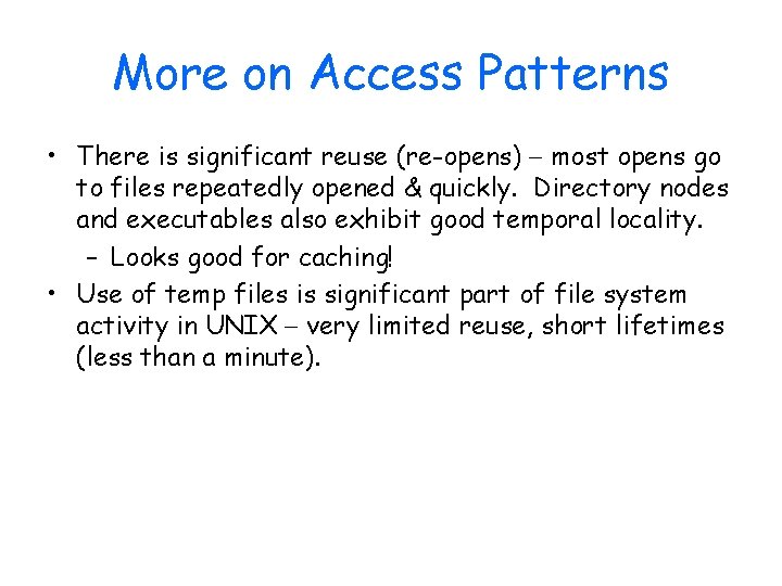 More on Access Patterns • There is significant reuse (re-opens) - most opens go