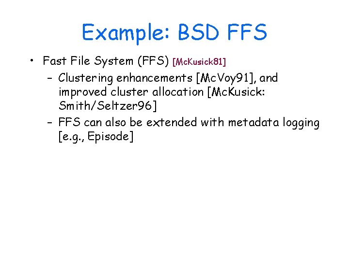 Example: BSD FFS • Fast File System (FFS) [Mc. Kusick 81] – Clustering enhancements