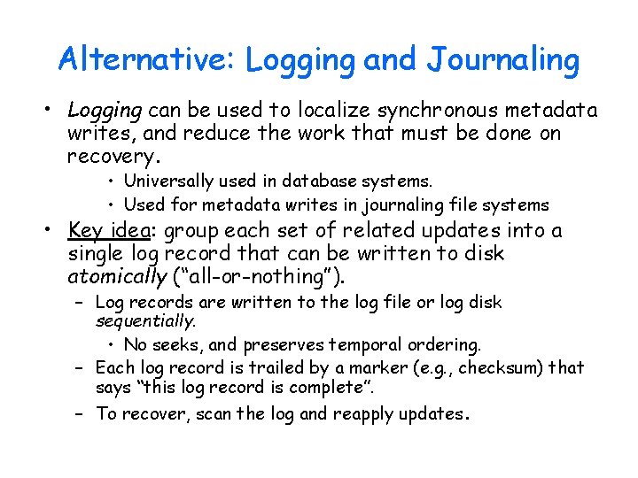 Alternative: Logging and Journaling • Logging can be used to localize synchronous metadata writes,