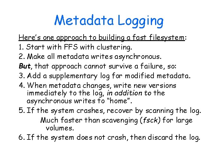 Metadata Logging Here’s one approach to building a fast filesystem: 1. Start with FFS