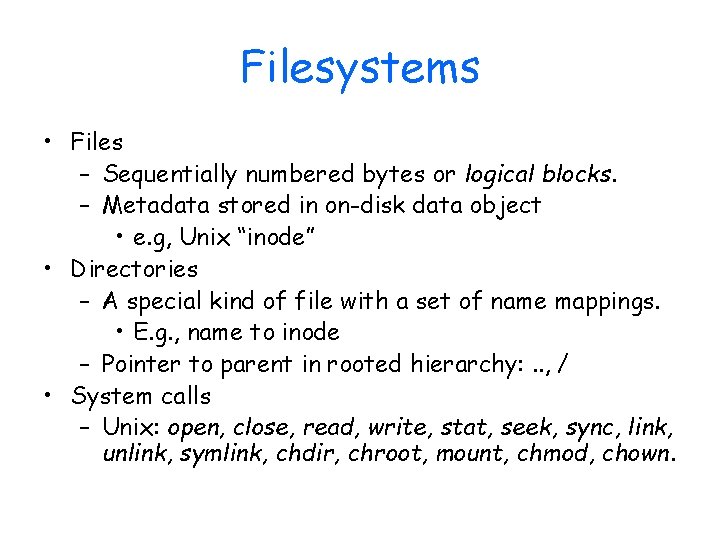 Filesystems • Files – Sequentially numbered bytes or logical blocks. – Metadata stored in