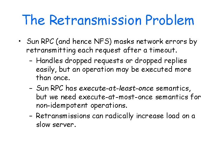 The Retransmission Problem • Sun RPC (and hence NFS) masks network errors by retransmitting