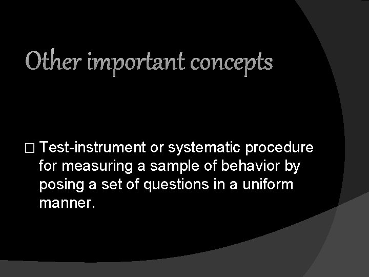 Other important concepts � Test-instrument or systematic procedure for measuring a sample of behavior
