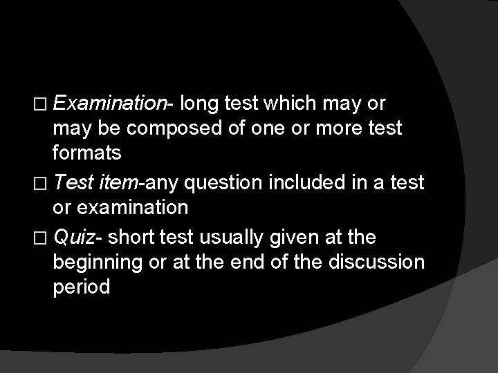 � Examination- long test which may or may be composed of one or more