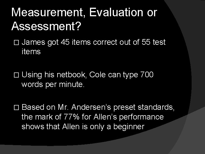 Measurement, Evaluation or Assessment? � James got 45 items correct out of 55 test