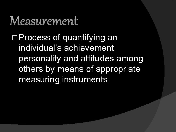 Measurement � Process of quantifying an individual’s achievement, personality and attitudes among others by
