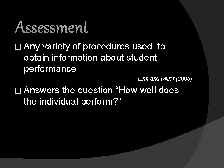 Assessment � Any variety of procedures used to obtain information about student performance -Linn
