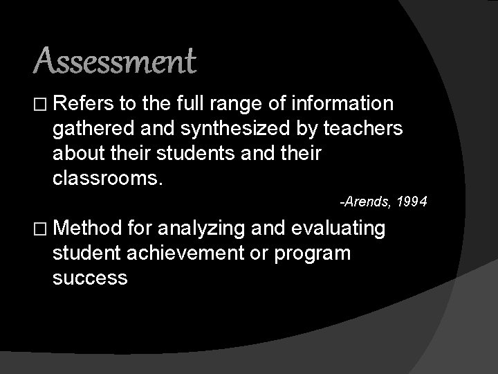 Assessment � Refers to the full range of information gathered and synthesized by teachers