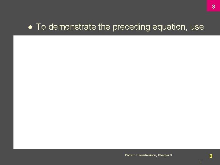 3 l To demonstrate the preceding equation, use: Pattern Classification, Chapter 3 3 3