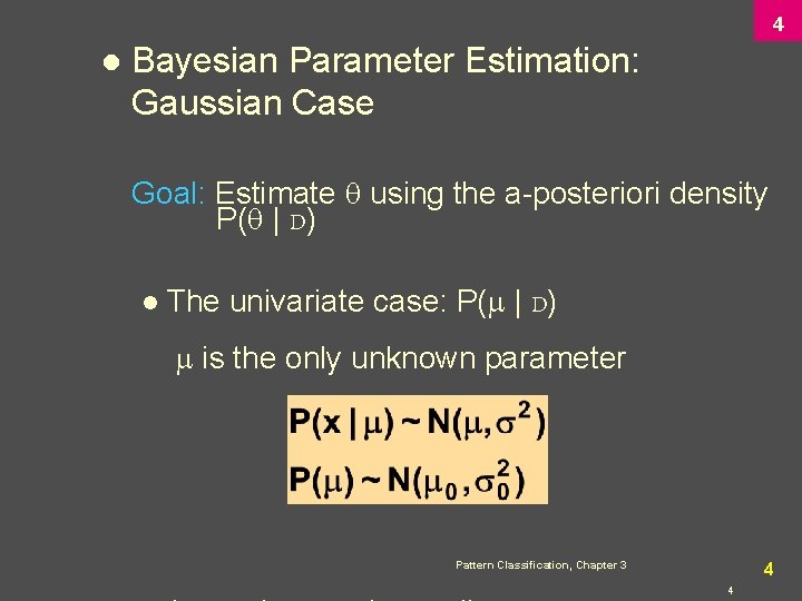 4 l Bayesian Parameter Estimation: Gaussian Case Goal: Estimate using the a-posteriori density P(