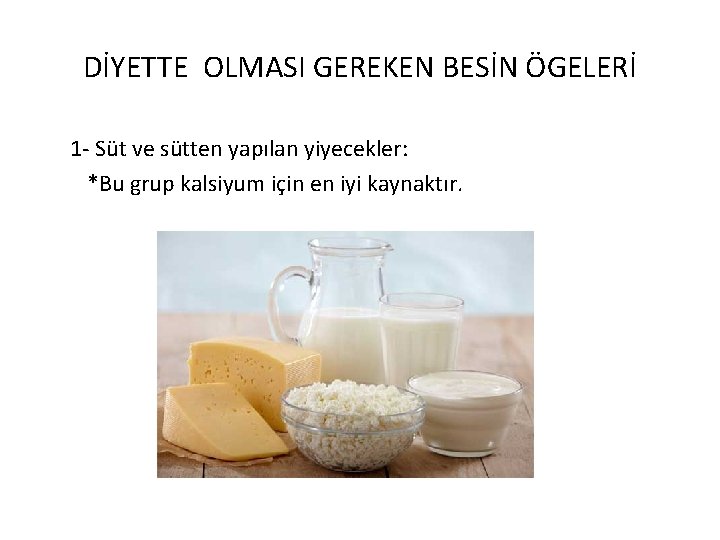 DİYETTE OLMASI GEREKEN BESİN ÖGELERİ 1 - Süt ve sütten yapılan yiyecekler: *Bu grup