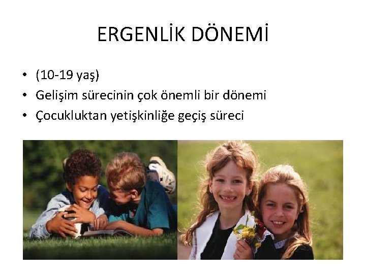 ERGENLİK DÖNEMİ • (10 -19 yaş) • Gelişim sürecinin çok önemli bir dönemi •