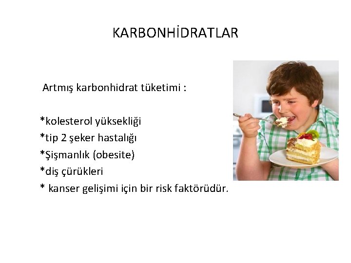 KARBONHİDRATLAR Artmış karbonhidrat tüketimi : *kolesterol yüksekliği *tip 2 şeker hastalığı *Şişmanlık (obesite) *diş