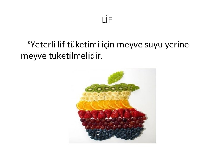 LİF *Yeterli lif tüketimi için meyve suyu yerine meyve tüketilmelidir. 