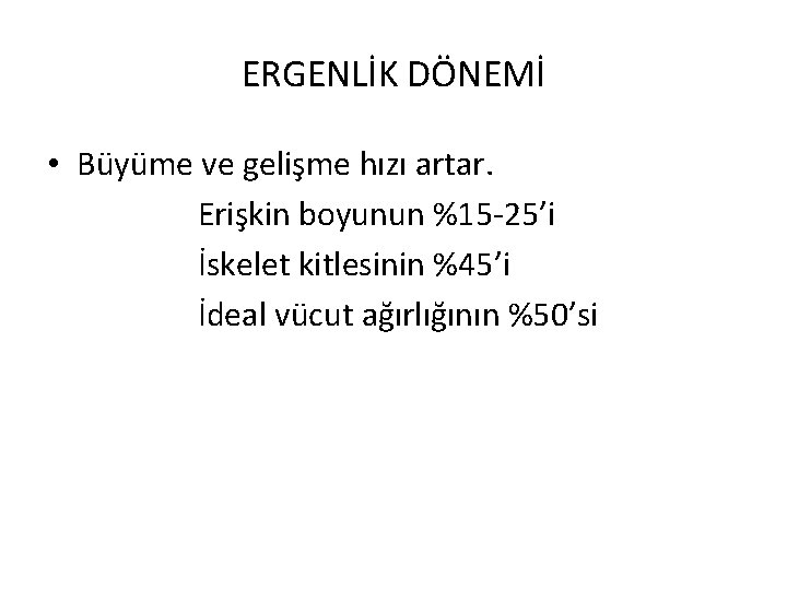 ERGENLİK DÖNEMİ • Büyüme ve gelişme hızı artar. Erişkin boyunun %15 -25’i İskelet kitlesinin