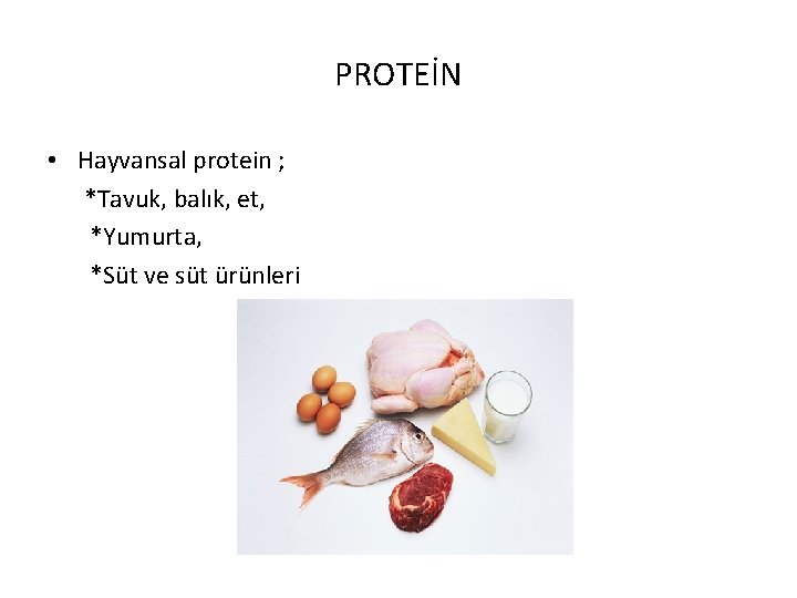 PROTEİN • Hayvansal protein ; *Tavuk, balık, et, *Yumurta, *Süt ve süt ürünleri 