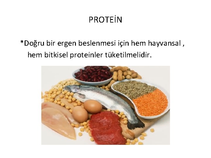 PROTEİN *Doğru bir ergen beslenmesi için hem hayvansal , hem bitkisel proteinler tüketilmelidir. 