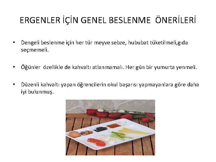 ERGENLER İÇİN GENEL BESLENME ÖNERİLERİ • Dengeli beslenme için her tür meyve sebze, hububat