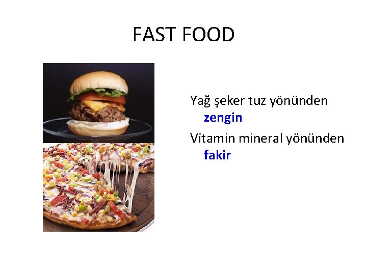 FAST FOOD Yağ şeker tuz yönünden zengin Vitamin mineral yönünden fakir 