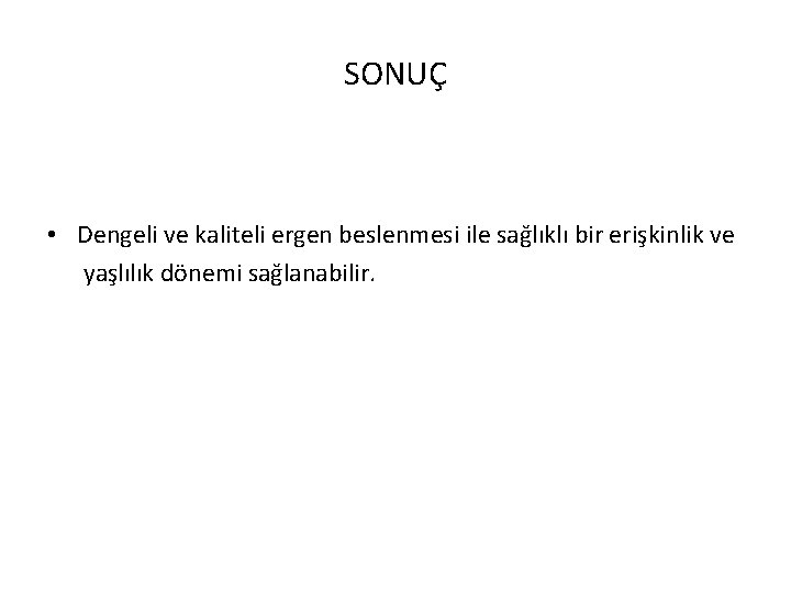 SONUÇ • Dengeli ve kaliteli ergen beslenmesi ile sağlıklı bir erişkinlik ve yaşlılık dönemi