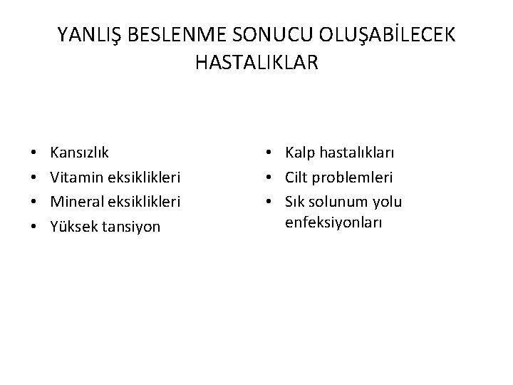 YANLIŞ BESLENME SONUCU OLUŞABİLECEK HASTALIKLAR • • Kansızlık Vitamin eksiklikleri Mineral eksiklikleri Yüksek tansiyon