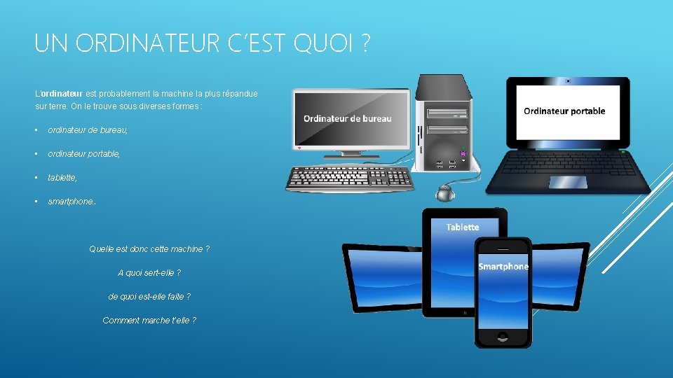 UN ORDINATEUR C’EST QUOI ? L’ordinateur est probablement la machine la plus répandue sur