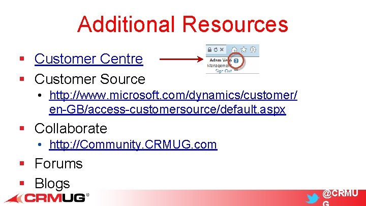 Additional Resources § Customer Centre § Customer Source • http: //www. microsoft. com/dynamics/customer/ en-GB/access-customersource/default.