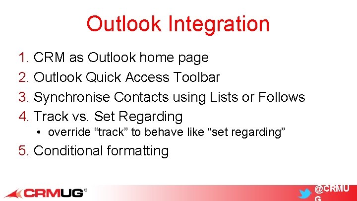 Outlook Integration 1. CRM as Outlook home page 2. Outlook Quick Access Toolbar 3.