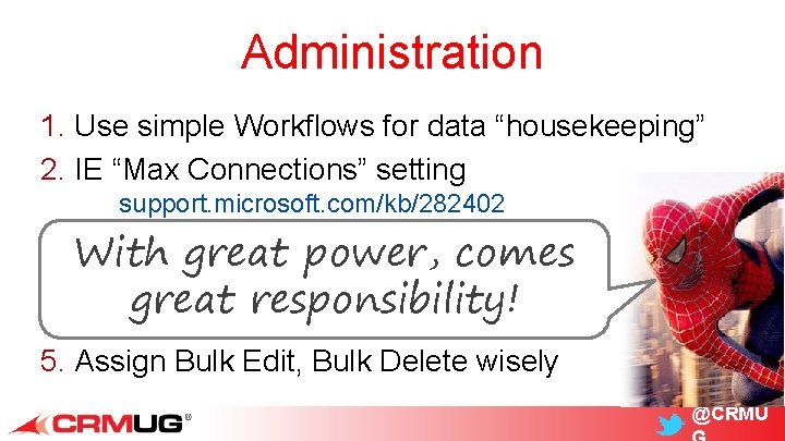 Administration 1. Use simple Workflows for data “housekeeping” 2. IE “Max Connections” setting support.