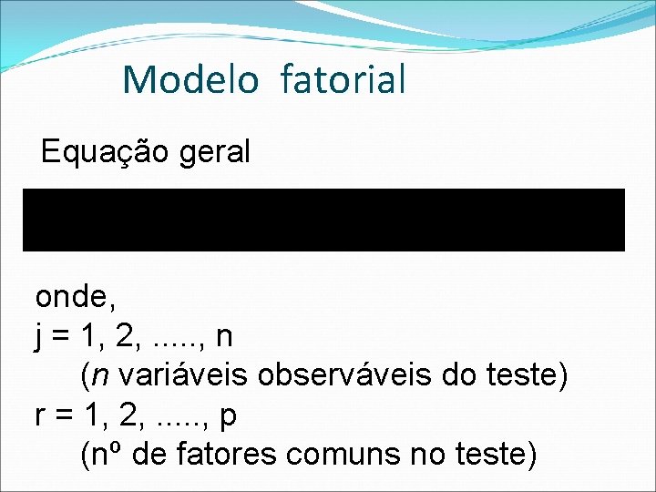 Modelo fatorial Equação geral onde, j = 1, 2, . . . , n