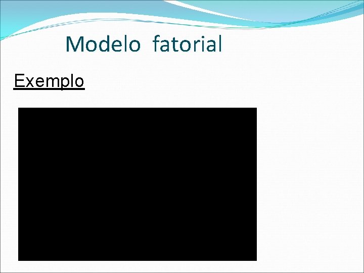 Modelo fatorial Exemplo 