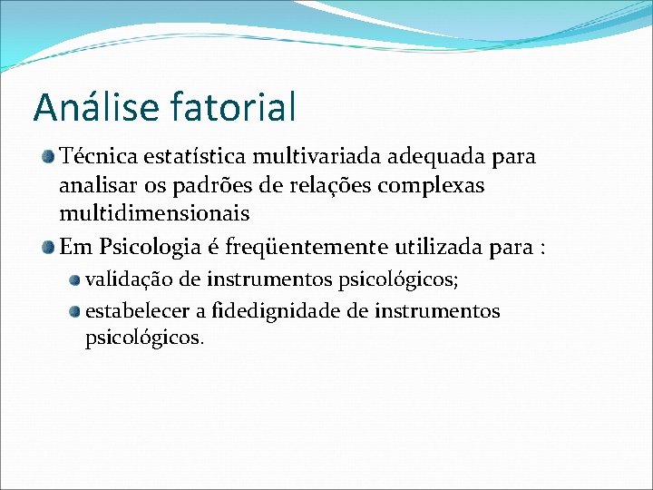 Análise fatorial Técnica estatística multivariada adequada para analisar os padrões de relações complexas multidimensionais