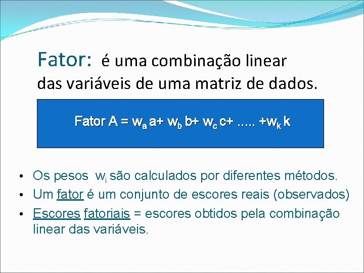 Fator: é uma combinação linear das variáveis de uma matriz de dados. Fator A