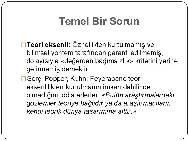 Temel Bir Sorun �Teori eksenli: Öznellikten kurtulmamış ve bilimsel yöntem tarafından garanti edilmemiş, dolayısıyla