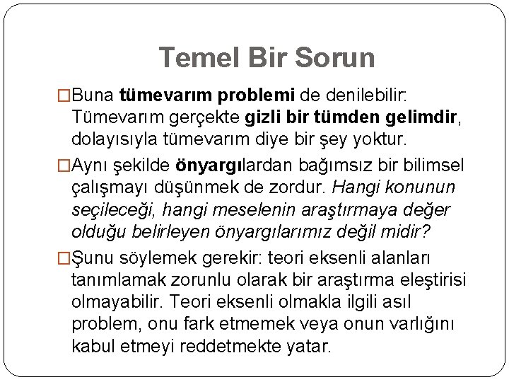 Temel Bir Sorun �Buna tümevarım problemi de denilebilir: Tümevarım gerçekte gizli bir tümden gelimdir,