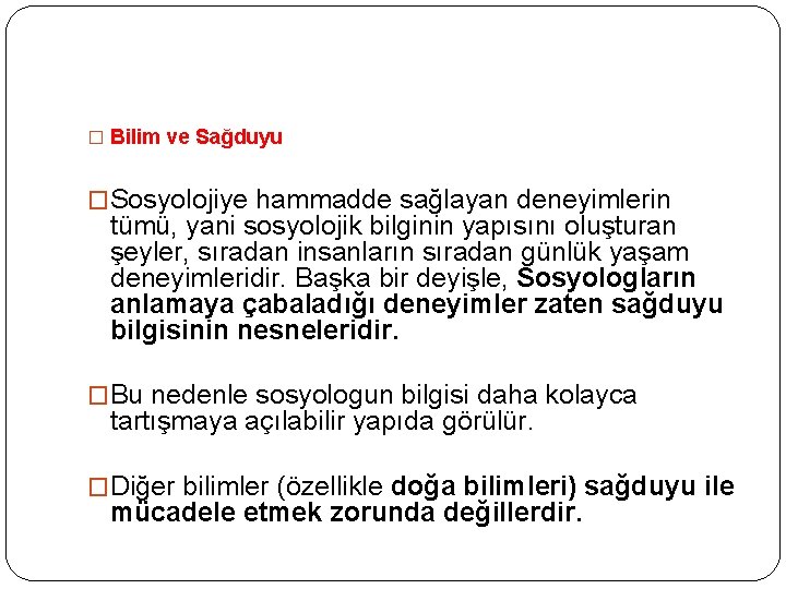 � Bilim ve Sağduyu �Sosyolojiye hammadde sağlayan deneyimlerin tümü, yani sosyolojik bilginin yapısını oluşturan