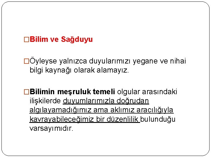 �Bilim ve Sağduyu �Öyleyse yalnızca duyularımızı yegane ve nihai bilgi kaynağı olarak alamayız. �Bilimin