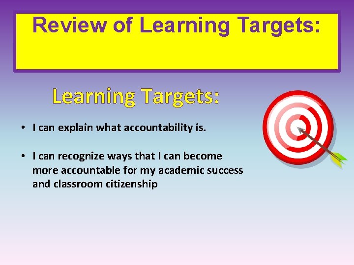 Review of Learning Targets: • I can explain what accountability is. • I can