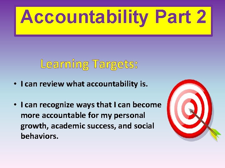 Accountability Part 2 Learning Targets: • I can review what accountability is. • I