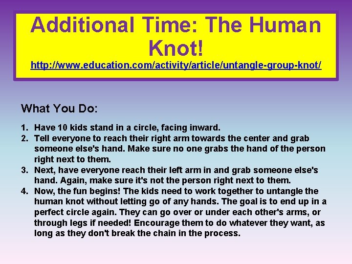 Additional Time: The Human Knot! http: //www. education. com/activity/article/untangle-group-knot/ What You Do: 1. Have