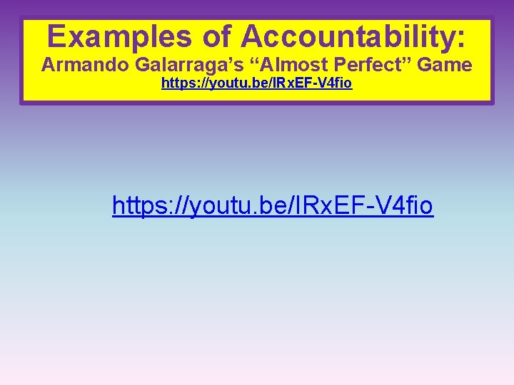 Examples of Accountability: Armando Galarraga’s “Almost Perfect” Game https: //youtu. be/IRx. EF-V 4 fio