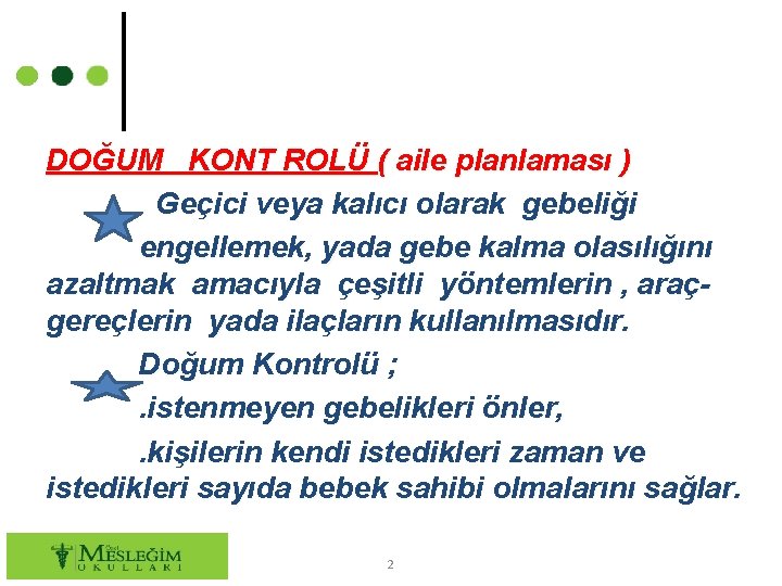 DOĞUM KONT ROLÜ ( aile planlaması ) Geçici veya kalıcı olarak gebeliği engellemek, yada