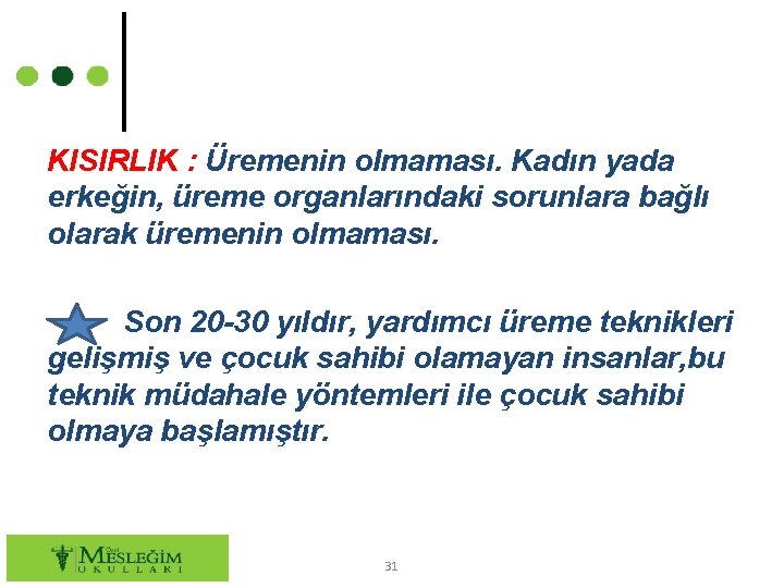 KISIRLIK : Üremenin olmaması. Kadın yada erkeğin, üreme organlarındaki sorunlara bağlı olarak üremenin olmaması.