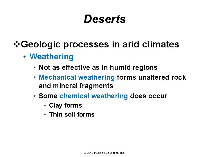 Deserts v. Geologic processes in arid climates • Weathering • Not as effective as