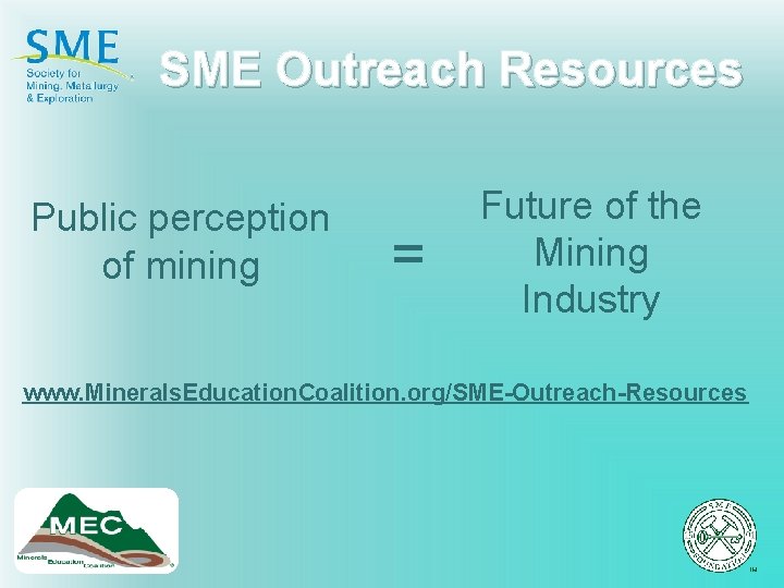 SME Outreach Resources Public perception of mining = Future of the Mining Industry www.