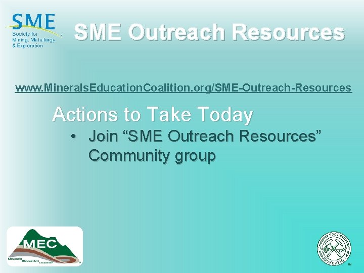 SME Outreach Resources www. Minerals. Education. Coalition. org/SME-Outreach-Resources Actions to Take Today • Join