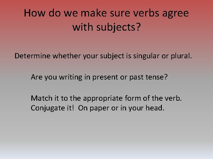 How do we make sure verbs agree with subjects? Determine whether your subject is