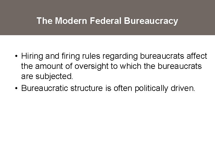 The Modern Federal Bureaucracy • Hiring and firing rules regarding bureaucrats affect the amount