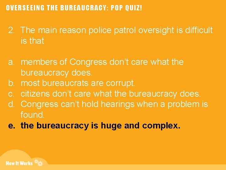 OVERSEEING THE BUREAUCRACY: POP QUIZ! 2. The main reason police patrol oversight is difficult